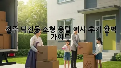 전주 덕진동 소형 용달 이사 후기: 완벽 가이드